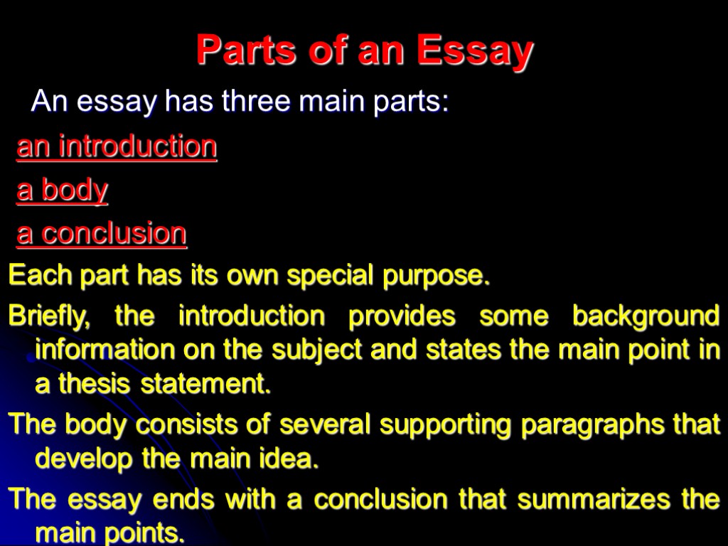 Parts of an Essay An essay has three main parts: an introduction a body